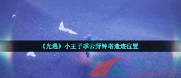 《光遇》小王子季云野钟塔遗迹位置