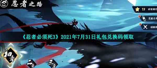 《忍者必须死3》2021年7月31日礼包兑换码领取