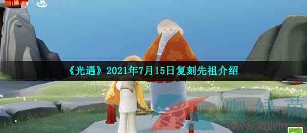 《光遇》2021年7月15日复刻先祖介绍