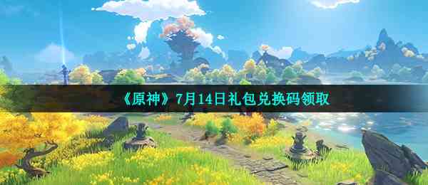 《原神》7月14日礼包兑换码领取