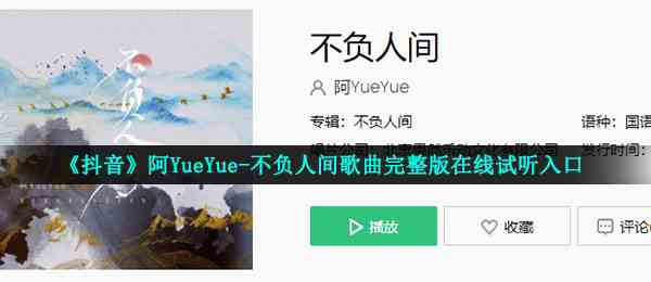 《抖音》阿YueYue-不负人间歌曲完整版在线试听入口