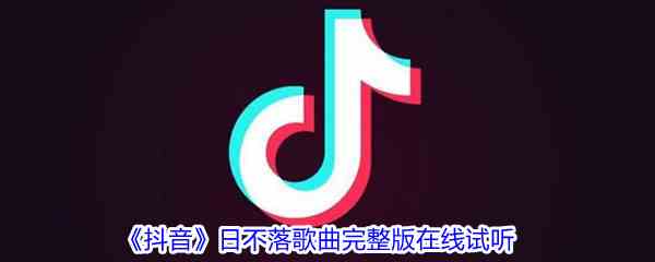 《抖音》日不落热搜版歌曲完整版在线试听入口