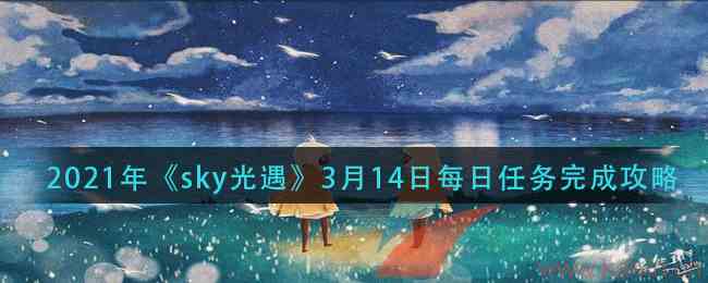 2021年《sky光遇》3月14日每日任务完成攻略