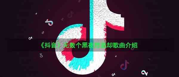 《抖音》无数个黑夜想退却歌曲介绍