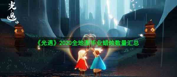 《光遇》2021全地图毕业蜡烛数量汇总