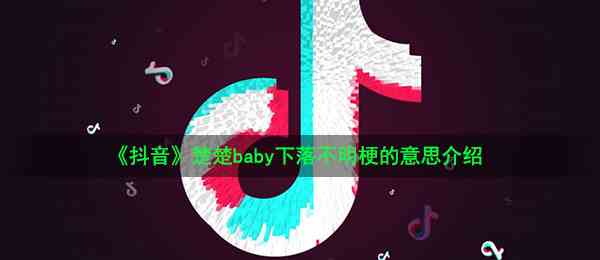 《抖音》楚楚baby下落不明梗的意思介绍