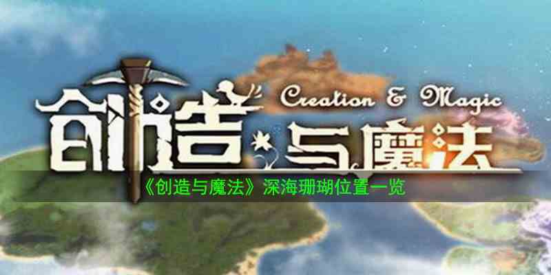 《创造与魔法》深海珊瑚位置一览