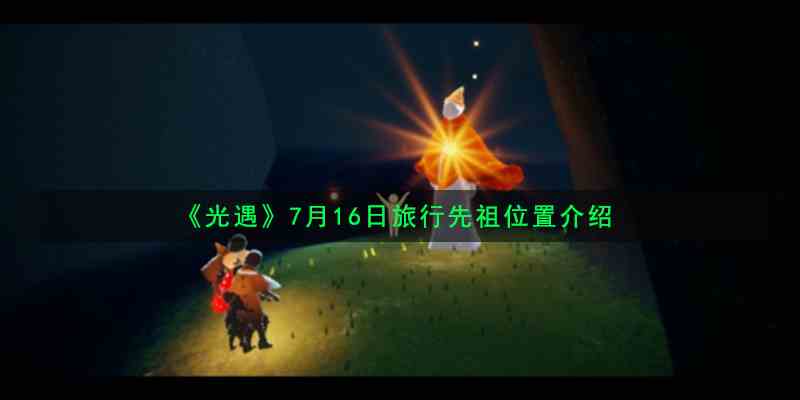 《光遇》7月16日旅行先祖位置介绍