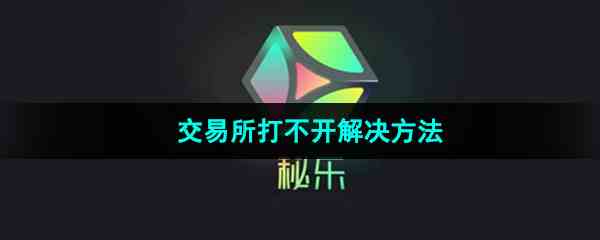 《秘乐短视频》交易所打不开解决方法