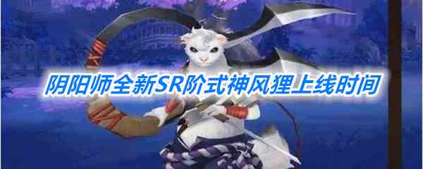 《阴阳师》全新SR阶式神风狸上线时间