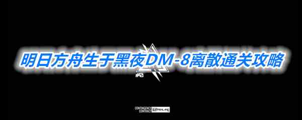 《明日方舟》生于黑夜DM-8离散通关攻略