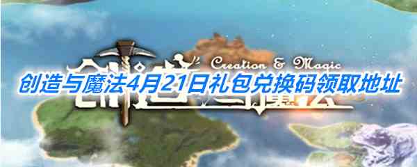 《创造与魔法》4月21日礼包兑换码领取地址介绍