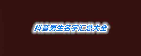 《抖音》男生名字汇总大全