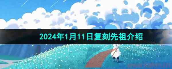 《光遇》2024年1月11日复刻先祖介绍