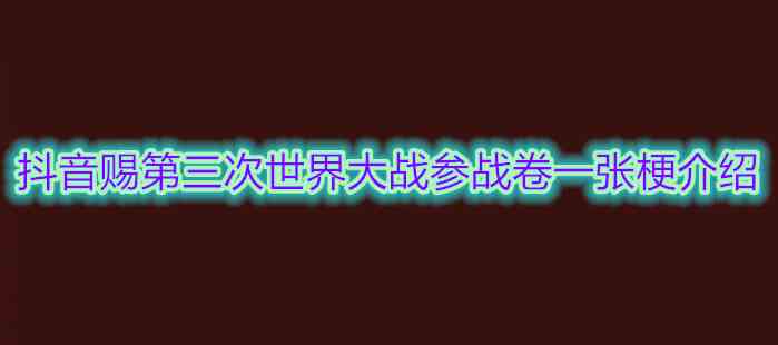 《抖音》赐第三次世界大战参战卷一张梗介绍