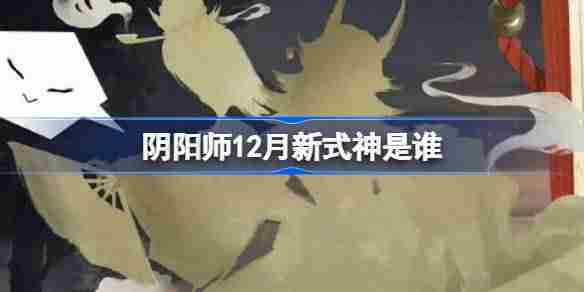 阴阳师2024年12月新式神揭晓抢先了解最新式神详情