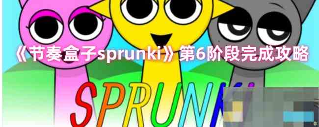 掌握节奏盒子sprunki第六阶段攻略技巧