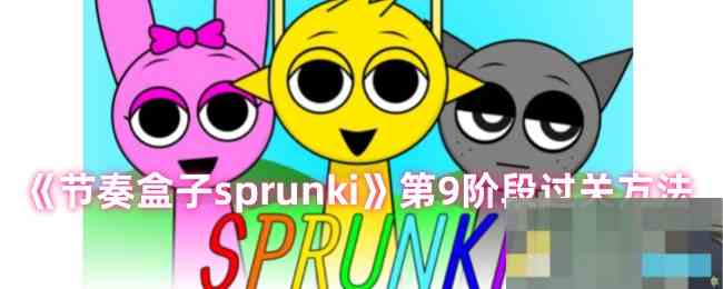 节奏盒子sprunki第9阶段通关详解