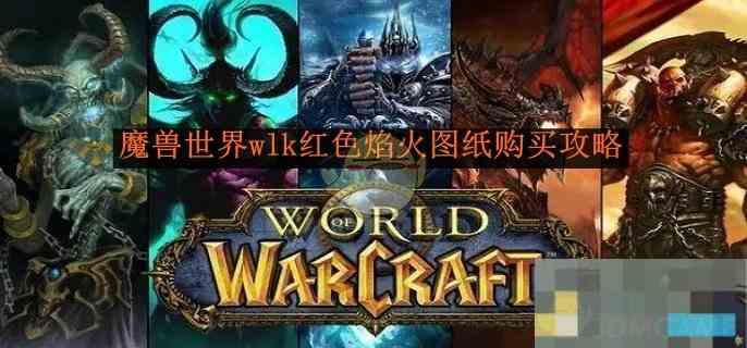 魔兽世界wlk红色焰火图纸购买攻略