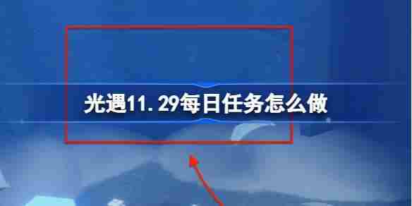 光遇1129每日任务攻略及完成方法详解