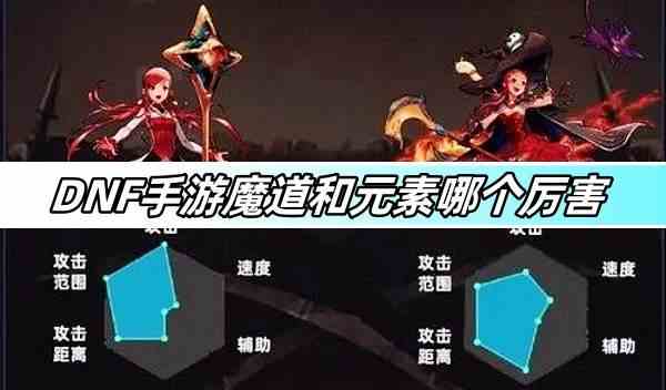 DNF手游魔道和元素哪个厉害-魔道元素对比分析