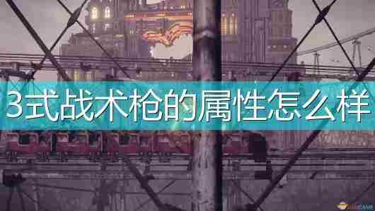 尼尔机械纪元武器3式战术枪属性及特殊能力介绍