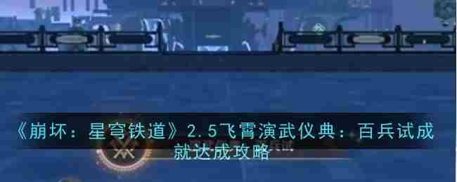 崩坏星穹铁道2.5飞霄演武仪典百兵试成就达成攻略