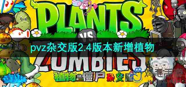 植物大战僵尸杂交版2.4版本新增植物有哪些