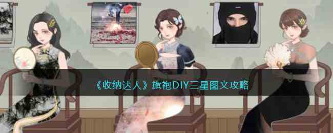 收纳达人旗袍diy怎么过 收纳达人旗袍diy三星攻略