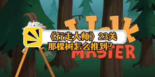 行走大师23关那棵树怎么推到-通关攻略