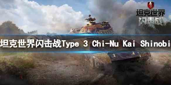 坦克世界闪击战Type-3-Chi-Nu-Kai-Shinobi如何样-Type-3-Chi-Nu-Kai-Shinobi坦克图鉴