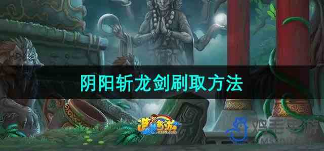 《造梦西游3》阴阳斩龙剑刷取流程