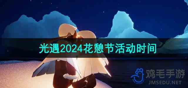 《光遇》2024年花憩节活动时间推荐