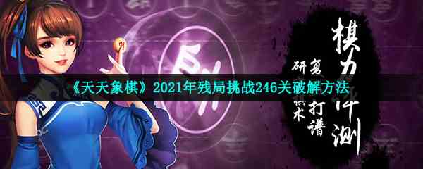 《天天象棋》2021年残局挑战246关破解方法