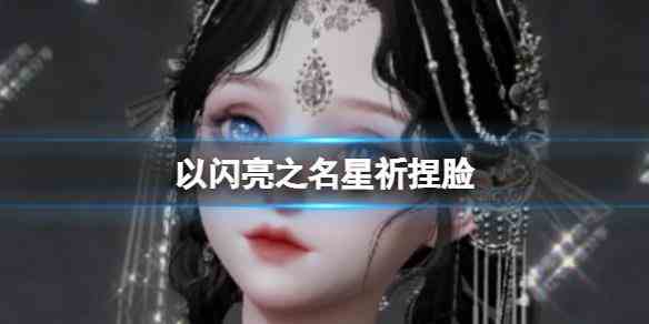 《以闪亮之名》星祈捏脸