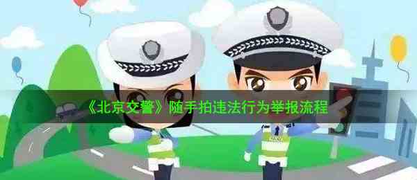 《北京交警》随手拍违法行为举报流程