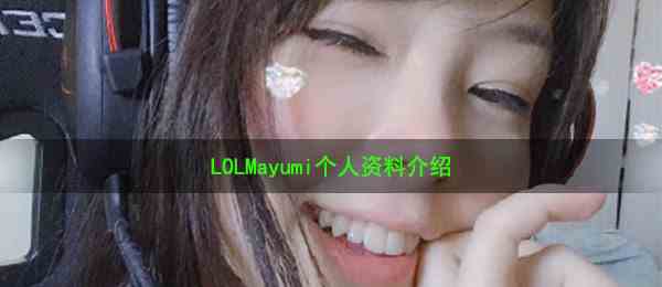 LOLMayumi个人资料介绍