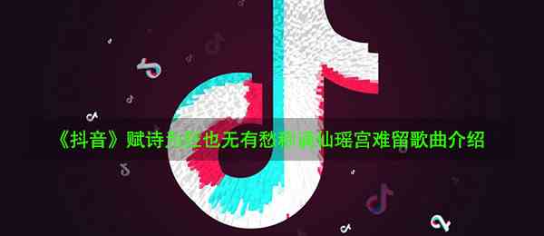 《抖音》赋诗为狂也无有愁称谪仙瑶宫难留歌曲介绍