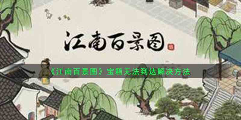 《江南百景图》宝箱无法到达解决方法