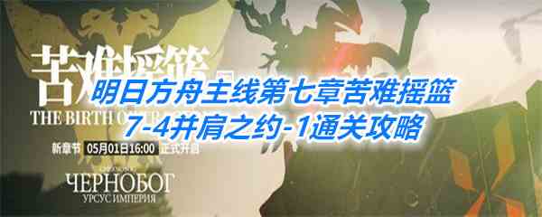 《明日方舟》主线第七章苦难摇篮7-4并肩之约-1通关攻略