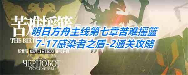 《明日方舟》主线第七章苦难摇篮7-17感染者之盾-2通关攻略