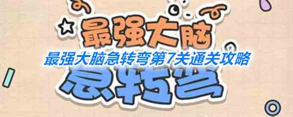 《最强大脑急转弯》第7关通关攻略