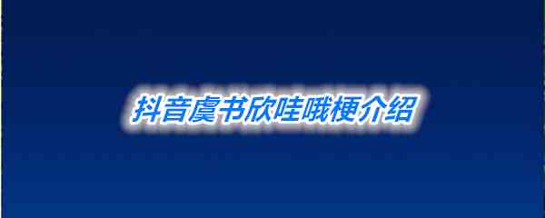 《抖音》虞书欣哇哦梗介绍