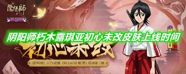 《阴阳师》朽木露琪亚初心未改皮肤上线时间