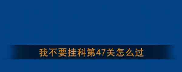 《我不要挂科》第47关通关攻略