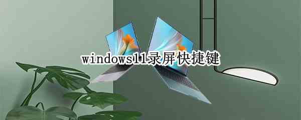 windows11录屏快捷键