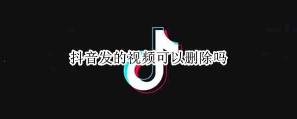 抖音发的视频可以删除吗