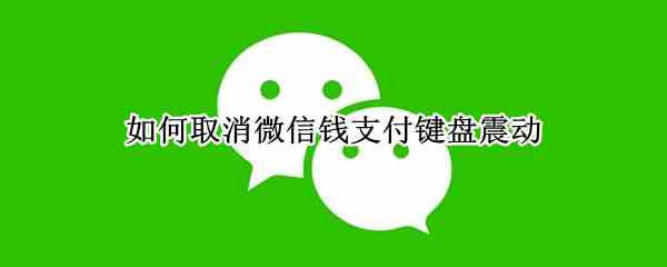 如何取消微信钱支付键盘震动