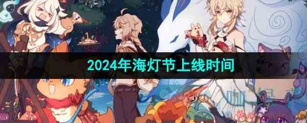 《原神》2024年海灯节上线时间