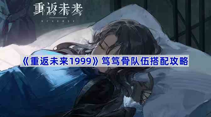 《重返未来1999》笃笃骨队伍搭配攻略